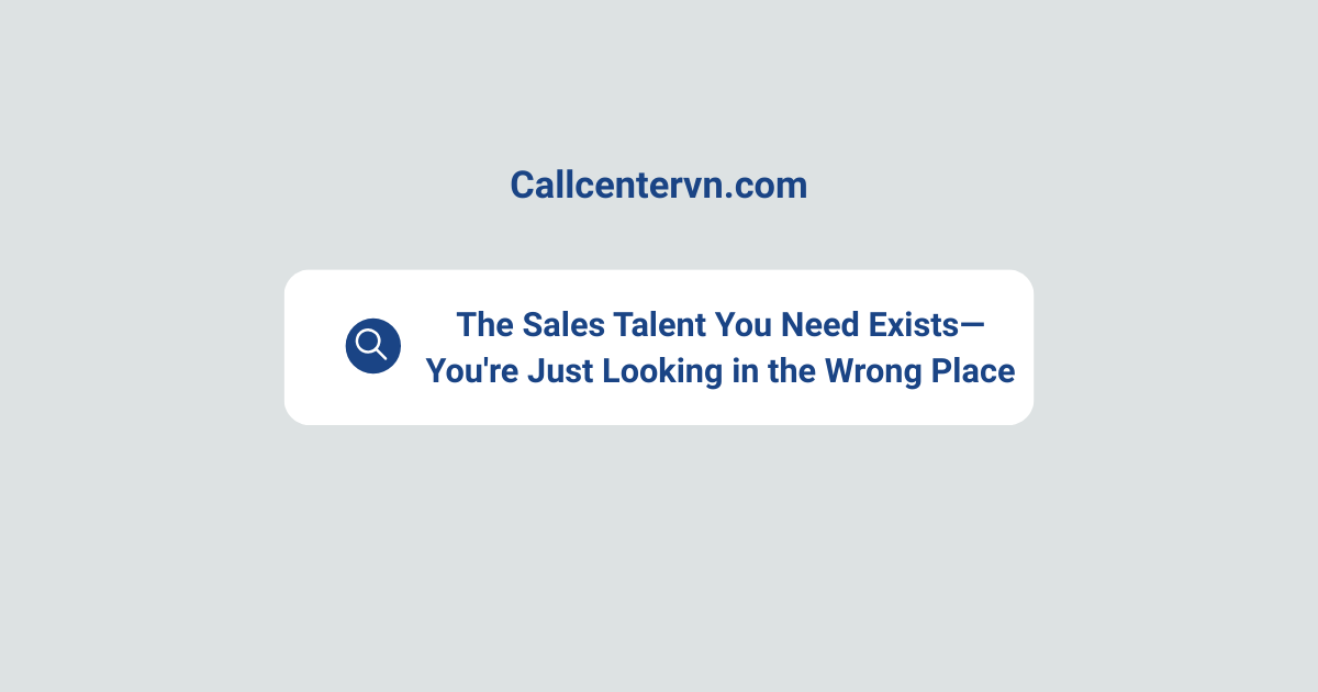 The Sales Talent You Need Exists—You're Just Looking in the Wrong Place | THIENTU BPO Vietnam SDR Solutions